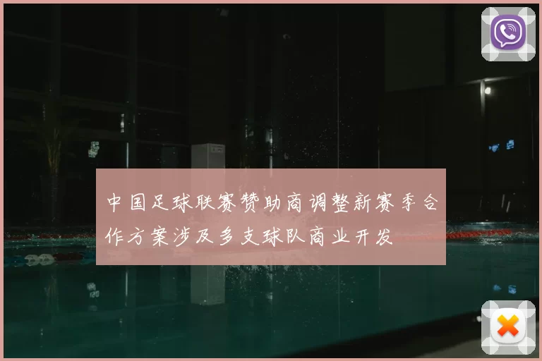 中国足球联赛赞助商调整新赛季合作方案涉及多支球队商业开发