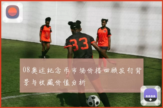 08奥运纪念币市场价格回顾发行背景与收藏价值分析