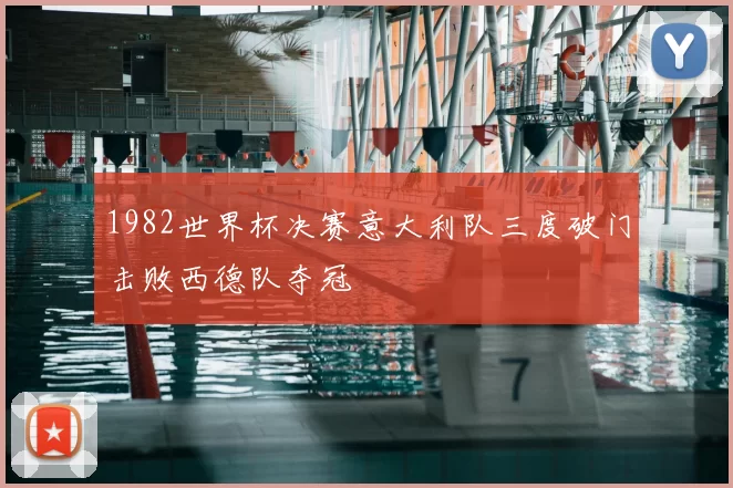 1982世界杯决赛意大利队三度破门击败西德队夺冠