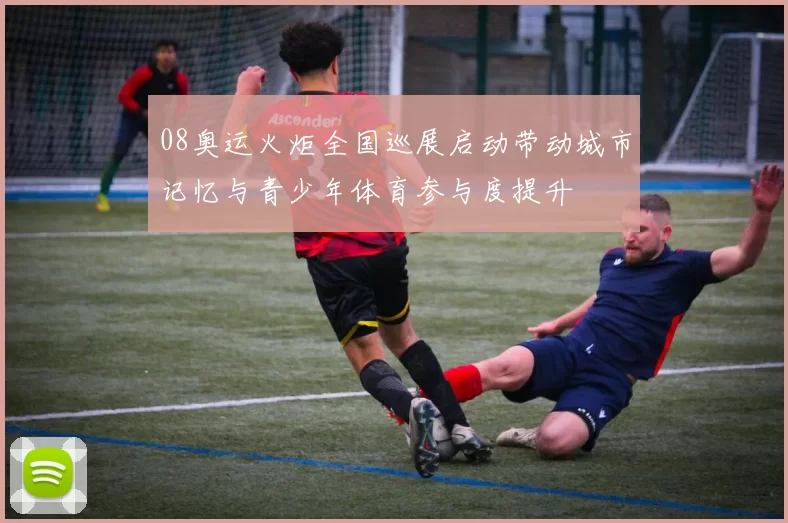 08奥运火炬全国巡展启动带动城市记忆与青少年体育参与度提升