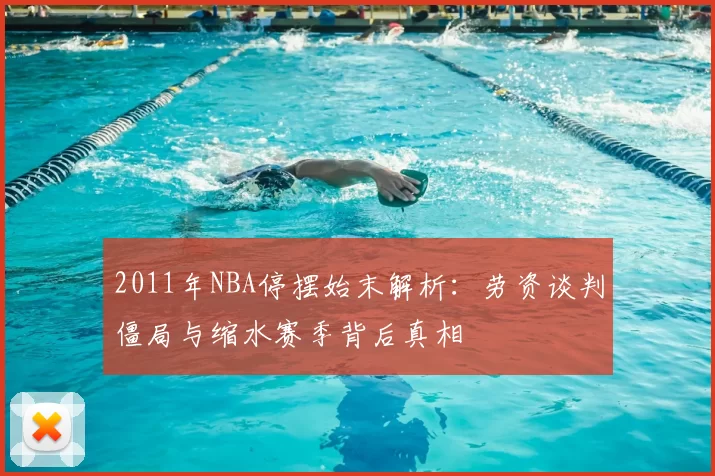 2011年NBA停摆始末解析：劳资谈判僵局与缩水赛季背后真相