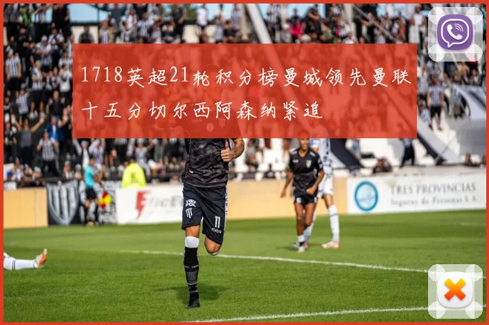 1718英超21轮积分榜曼城领先曼联十五分切尔西阿森纳紧追