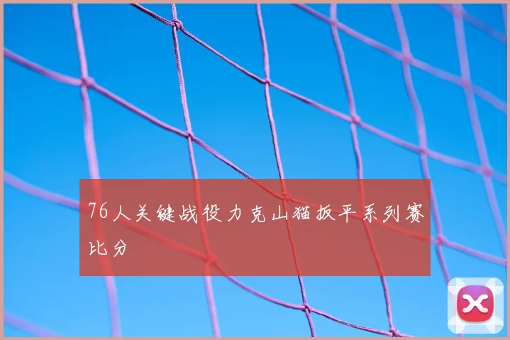 76人关键战役力克山猫扳平系列赛比分