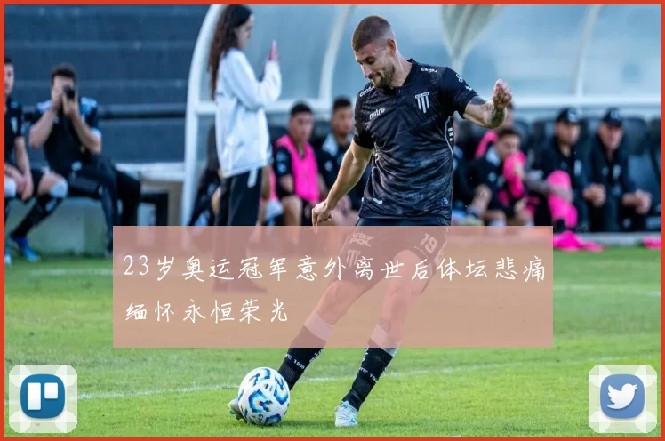 23岁奥运冠军意外离世后体坛悲痛缅怀永恒荣光