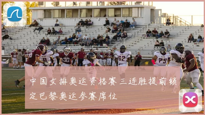 中国女排奥运资格赛三连胜提前锁定巴黎奥运参赛席位