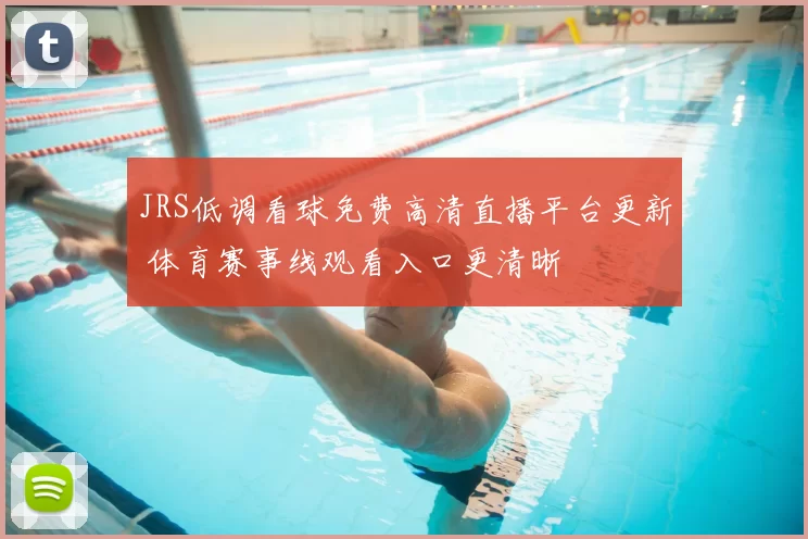 JRS低调看球免费高清直播平台更新 体育赛事线观看入口更清晰