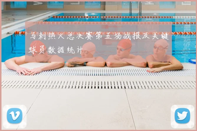 马刺热火总决赛第五场战报及关键球员数据统计