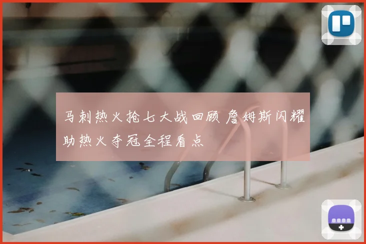 马刺热火抢七大战回顾 詹姆斯闪耀助热火夺冠全程看点