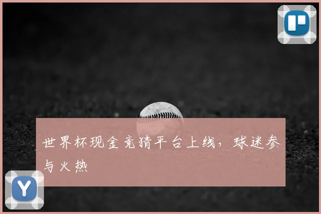 世界杯现金竞猜平台上线，球迷参与火热