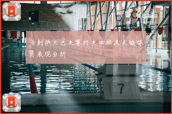 马刺热火总决赛对决回顾及关键球员表现分析